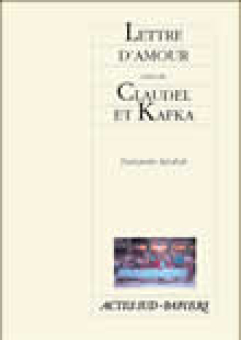 Lettre d'amour suivi de Claudel et Kafka